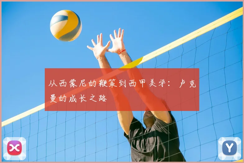 从西蒙尼的鞭策到西甲美学：卢克曼的成长之路